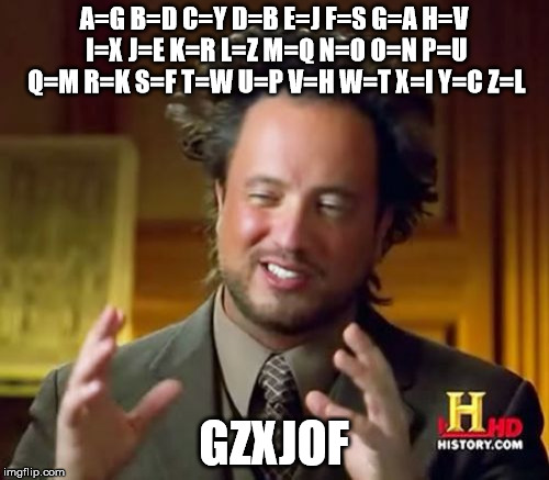 Ancient Aliens | A=G B=D C=Y D=B E=J F=S G=A H=V I=X J=E K=R L=Z M=Q N=O O=N P=U Q=M R=K S=F T=W U=P V=H W=T X=I Y=C Z=L GZXJOF | image tagged in memes,ancient aliens | made w/ Imgflip meme maker