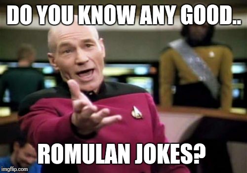 Picard Wtf Meme | DO YOU KNOW ANY GOOD.. ROMULAN JOKES? | image tagged in memes,picard wtf | made w/ Imgflip meme maker