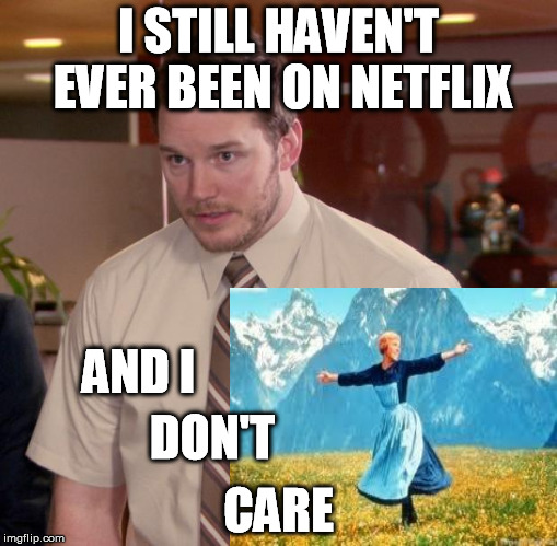 when a mate said his GF had used 500GB that month | I STILL HAVEN'T EVER BEEN ON NETFLIX AND I DON'T CARE | image tagged in memes,afraid to ask andy,netflix,sound of music | made w/ Imgflip meme maker
