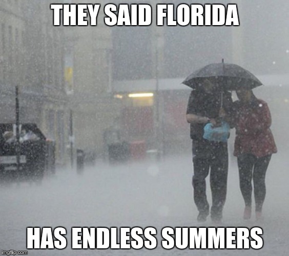 Raining | THEY SAID FLORIDA HAS ENDLESS SUMMERS | image tagged in raining | made w/ Imgflip meme maker
