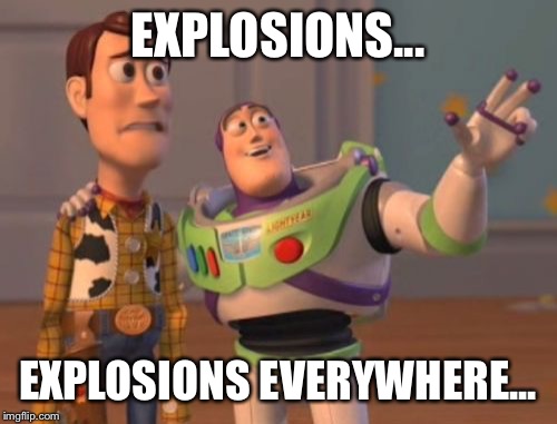 X, X Everywhere Meme | EXPLOSIONS... EXPLOSIONS EVERYWHERE... | image tagged in memes,x x everywhere | made w/ Imgflip meme maker