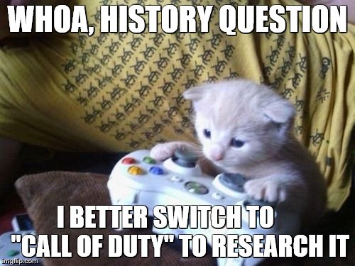 WHOA, HISTORY QUESTION I BETTER SWITCH TO      "CALL OF DUTY" TO RESEARCH IT | image tagged in cat on xbox,memes | made w/ Imgflip meme maker