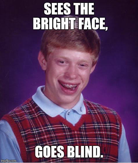 Bad Luck Brian Meme | SEES THE BRIGHT FACE, GOES BLIND. | image tagged in memes,bad luck brian | made w/ Imgflip meme maker