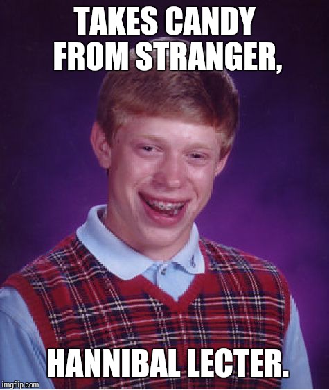 Bad Luck Brian Meme | TAKES CANDY FROM STRANGER, HANNIBAL LECTER. | image tagged in memes,bad luck brian | made w/ Imgflip meme maker