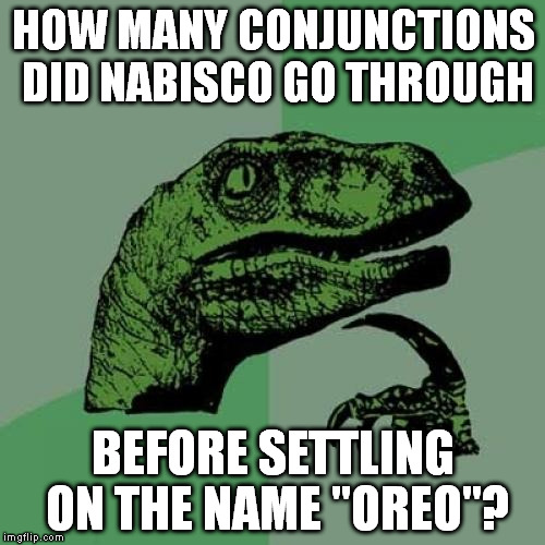 Andeo, Ifeo, Buteo, Becauseo... | HOW MANY CONJUNCTIONS DID NABISCO GO THROUGH BEFORE SETTLING ON THE NAME "OREO"? | image tagged in memes,philosoraptor | made w/ Imgflip meme maker