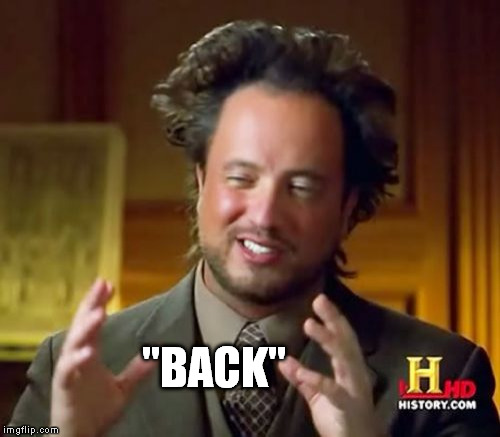 Ancient Aliens Meme | "BACK" | image tagged in memes,ancient aliens | made w/ Imgflip meme maker