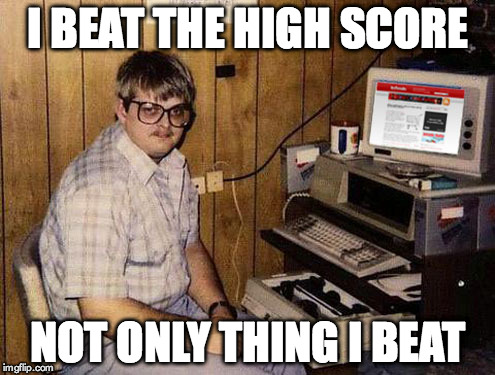 Internet Guide | I BEAT THE HIGH SCORE NOT ONLY THING I BEAT | image tagged in memes,internet guide | made w/ Imgflip meme maker