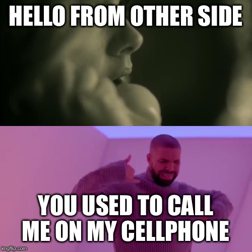 ...finally | HELLO FROM OTHER SIDE YOU USED TO CALL ME ON MY CELLPHONE | image tagged in adele,drake,hello,hotlinebling | made w/ Imgflip meme maker