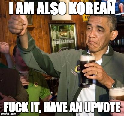 obama | I AM ALSO KOREAN F**K IT, HAVE AN UPVOTE | image tagged in obama | made w/ Imgflip meme maker