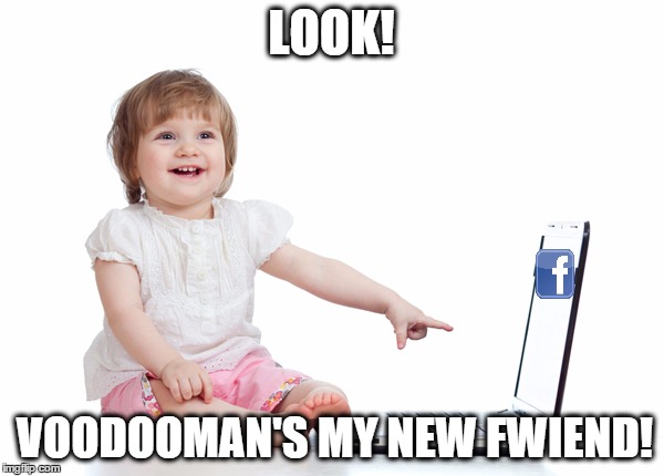 LOOK! VOODOOMAN'S MY NEW FWIEND! | image tagged in toddler laptop | made w/ Imgflip meme maker