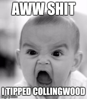 Angry Baby Meme | AWW SHIT I TIPPED COLLINGWOOD | image tagged in memes,angry baby | made w/ Imgflip meme maker
