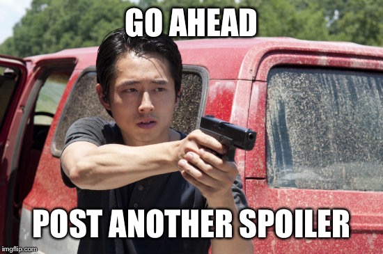 GO AHEAD POST ANOTHER SPOILER | image tagged in glenn spoilers | made w/ Imgflip meme maker
