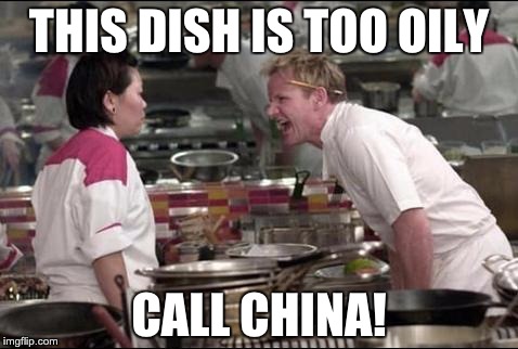 Angry Chef Gordon Ramsay | THIS DISH IS TOO OILY CALL CHINA! | image tagged in memes,angry chef gordon ramsay | made w/ Imgflip meme maker