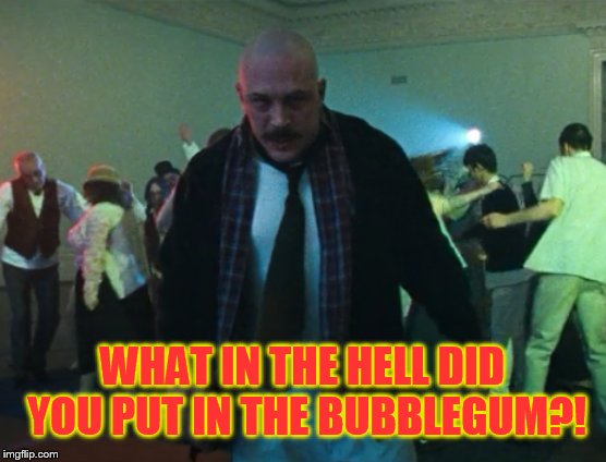 WHAT IN THE HELL DID YOU PUT IN THE BUBBLEGUM?! | made w/ Imgflip meme maker