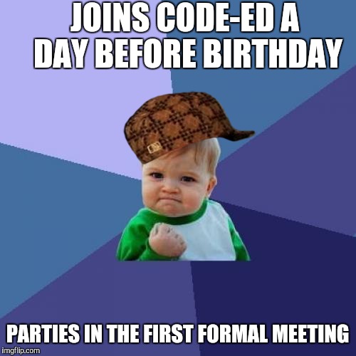 Success Kid | JOINS CODE-ED A DAY BEFORE BIRTHDAY PARTIES IN THE FIRST FORMAL MEETING | image tagged in memes,success kid,scumbag | made w/ Imgflip meme maker