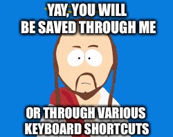 YAY, YOU WILL BE SAVED THROUGH ME OR THROUGH VARIOUS KEYBOARD SHORTCUTS | made w/ Imgflip meme maker