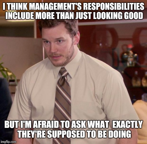 So what do you do here? | I THINK MANAGEMENT'S RESPONSIBILITIES INCLUDE MORE THAN JUST LOOKING GOOD BUT I'M AFRAID TO ASK WHAT  EXACTLY THEY'RE SUPPOSED TO BE DOING | image tagged in memes,afraid to ask andy,manager | made w/ Imgflip meme maker