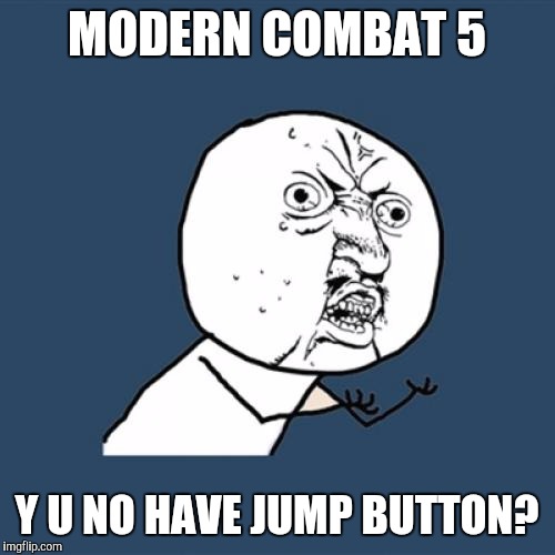 Y U No Meme | MODERN COMBAT 5 Y U NO HAVE JUMP BUTTON? | image tagged in memes,y u no | made w/ Imgflip meme maker