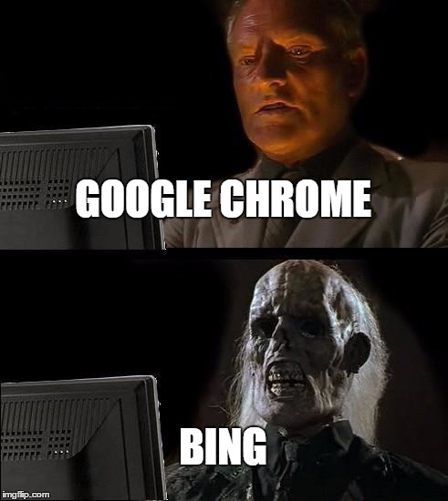 I'll Just Wait Here | GOOGLE CHROME BING | image tagged in memes,ill just wait here | made w/ Imgflip meme maker