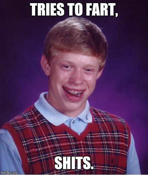 Bad Luck Brian Meme | TRIES TO FART, SHITS. | image tagged in memes,bad luck brian | made w/ Imgflip meme maker