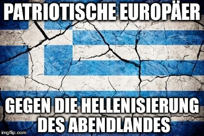 GreeceFlag | PATRIOTISCHE EUROPÄER GEGEN DIE HELLENISIERUNG DES ABENDLANDES | image tagged in greeceflag | made w/ Imgflip meme maker