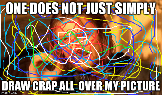 One Does Not Simply | ONE DOES NOT JUST SIMPLY DRAW CRAP ALL  OVER MY PICTURE | image tagged in memes,one does not simply | made w/ Imgflip meme maker