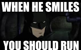 Batman | WHEN HE SMILES YOU SHOULD RUN | image tagged in batman | made w/ Imgflip meme maker