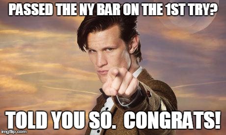 Doctor who | PASSED THE NY BAR ON THE 1ST TRY? TOLD YOU SO.  CONGRATS! | image tagged in doctor who | made w/ Imgflip meme maker