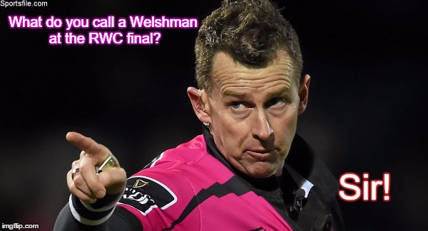 Nigel is the boss. | What do you call a Welshman at the RWC final? Sir! | image tagged in rugby,rwc2015,referee | made w/ Imgflip meme maker