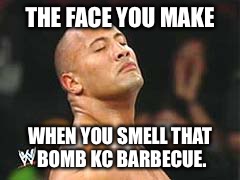 The Rock Smelling | THE FACE YOU MAKE WHEN YOU SMELL THAT BOMB KC BARBECUE. | image tagged in the rock smelling | made w/ Imgflip meme maker