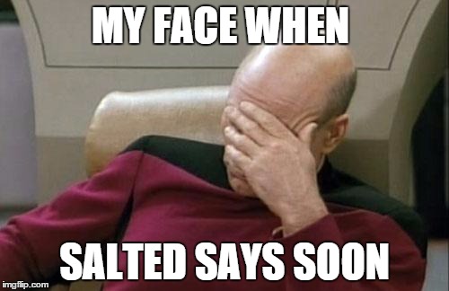 Captain Picard Facepalm Meme | MY FACE WHEN SALTED SAYS SOON | image tagged in memes,captain picard facepalm | made w/ Imgflip meme maker