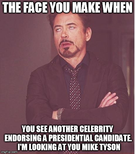 Mike Tyson endorses Donald Trump.  Why is this news? | THE FACE YOU MAKE WHEN YOU SEE ANOTHER CELEBRITY ENDORSING A PRESIDENTIAL CANDIDATE.  I'M LOOKING AT YOU MIKE TYSON | image tagged in memes,face you make robert downey jr,celebrities,mike tyson,election 2016 | made w/ Imgflip meme maker