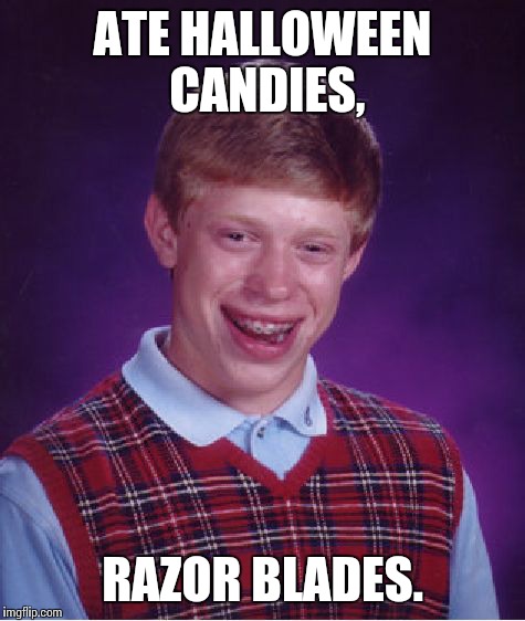 Bad Luck Brian Meme | ATE HALLOWEEN CANDIES, RAZOR BLADES. | image tagged in memes,bad luck brian | made w/ Imgflip meme maker