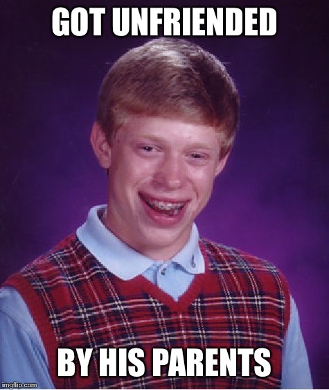 Bad Luck Brian | GOT UNFRIENDED BY HIS PARENTS | image tagged in memes,bad luck brian | made w/ Imgflip meme maker