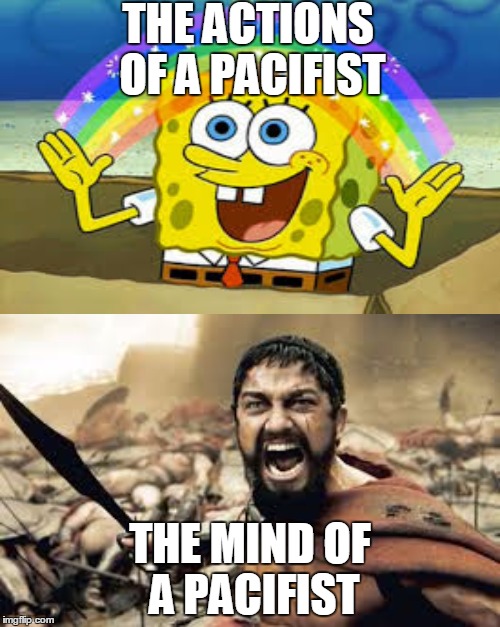 Pacifists | THE ACTIONS OF A PACIFIST THE MIND OF A PACIFIST | image tagged in memes,the most interesting man in the world | made w/ Imgflip meme maker