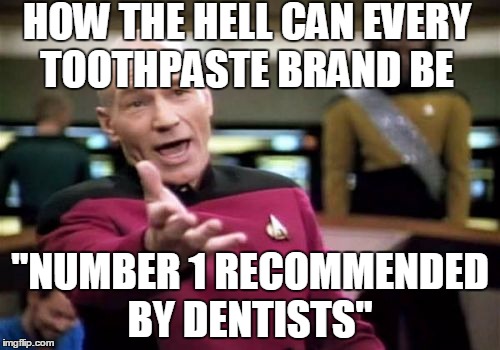 Picard Wtf | HOW THE HELL CAN EVERY TOOTHPASTE BRAND BE "NUMBER 1 RECOMMENDED BY DENTISTS" | image tagged in memes,picard wtf | made w/ Imgflip meme maker