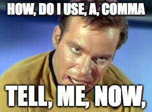 William Shatner Kirk | HOW, DO I USE, A, COMMA TELL, ME, NOW, | image tagged in william shatner kirk | made w/ Imgflip meme maker