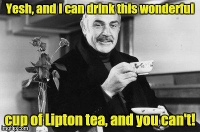 Sean drinking tea B&W | Yesh, and I can drink this wonderful cup of Lipton tea, and you can't! | image tagged in sean drinking tea bw | made w/ Imgflip meme maker