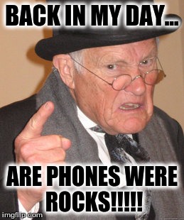 Back In My Day Meme | BACK IN MY DAY... ARE PHONES WERE ROCKS!!!!! | image tagged in memes,back in my day | made w/ Imgflip meme maker