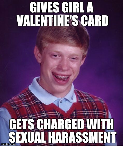 Bad Luck Brian Meme | GIVES GIRL A VALENTINE'S CARD GETS CHARGED WITH SEXUAL HARASSMENT | image tagged in memes,bad luck brian | made w/ Imgflip meme maker