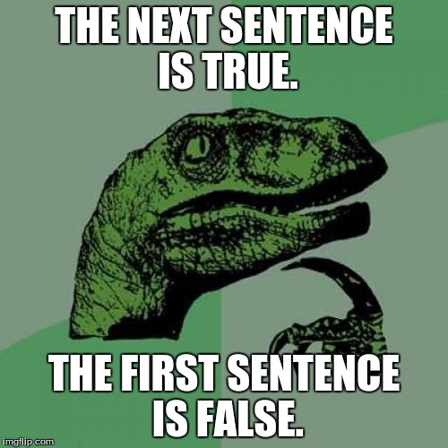 Philosoraptor | THE NEXT SENTENCE IS TRUE. THE FIRST SENTENCE IS FALSE. | image tagged in memes,philosoraptor | made w/ Imgflip meme maker