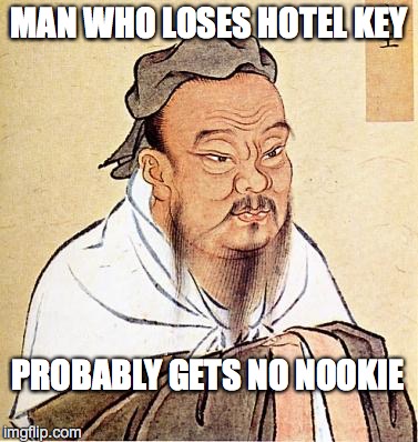 confucius | MAN WHO LOSES HOTEL KEY PROBABLY GETS NO NOOKIE | image tagged in confucius | made w/ Imgflip meme maker