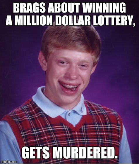 Bad Luck Brian Meme | BRAGS ABOUT WINNING A MILLION DOLLAR LOTTERY, GETS MURDERED. | image tagged in memes,bad luck brian | made w/ Imgflip meme maker