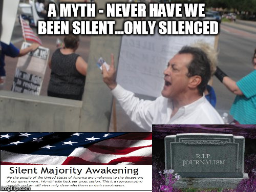 A MYTH - NEVER HAVE WE BEEN SILENT...ONLY SILENCED | image tagged in never silent only silenced by the media | made w/ Imgflip meme maker