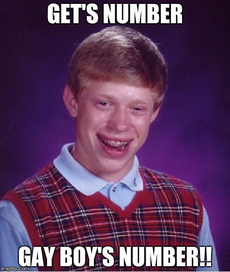 Bad Luck Brian Meme | GET'S NUMBER GAY BOY'S NUMBER!! | image tagged in memes,bad luck brian | made w/ Imgflip meme maker