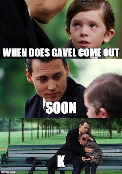 Finding Neverland Meme | WHEN DOES GAVEL COME OUT SOON K | image tagged in memes,finding neverland | made w/ Imgflip meme maker