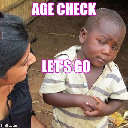 Third World Skeptical Kid | AGE CHECK LET'S GO | image tagged in memes,third world skeptical kid | made w/ Imgflip meme maker