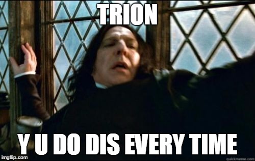 Snape Meme | TRION Y U DO DIS EVERY TIME | image tagged in memes,snape | made w/ Imgflip meme maker