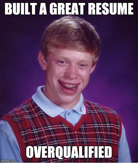 Bad Luck Brian | BUILT A GREAT RESUME OVERQUALIFIED | image tagged in memes,bad luck brian | made w/ Imgflip meme maker