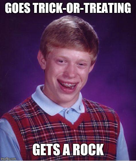 Bad Luck Brian | GOES TRICK-OR-TREATING GETS A ROCK | image tagged in memes,bad luck brian | made w/ Imgflip meme maker
